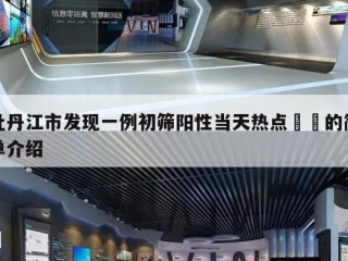 牡丹江市发现一例初筛阳性当天热点㊙️的简单介绍