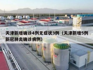 天津新增确诊4例无症状3例（天津新增5例新冠肺炎确诊病例）