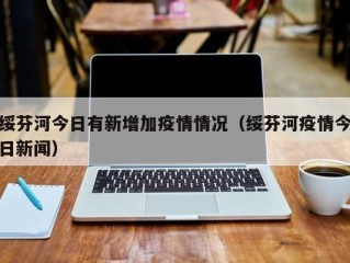 绥芬河今日有新增加疫情情况（绥芬河疫情今日新闻）