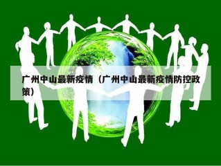 广州中山最新疫情（广州中山最新疫情防控政策）