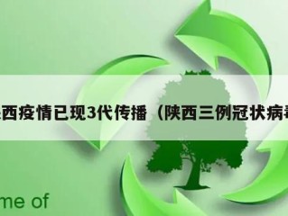陕西疫情已现3代传播（陕西三例冠状病毒）