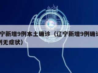辽宁新增9例本土确诊（辽宁新增9例确诊27例无症状）