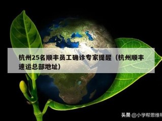 杭州25名顺丰员工确诊专家提醒（杭州顺丰速运总部地址）