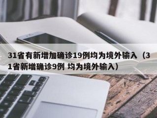 31省有新增加确诊19例均为境外输入（31省新增确诊9例 均为境外输入）
