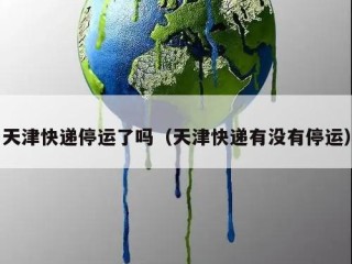 天津快递停运了吗（天津快递有没有停运）