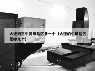 大连划定中高风险区各一个（大连的中风险区是哪几个）